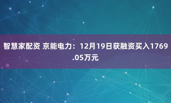 智慧家配资 京能电力：12月19日获融资买入1769.05万元